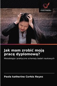 bokomslag Jak mam zrobic moj&#261; prac&#281; dyplomow&#261;?