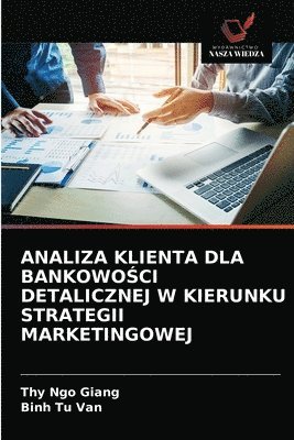 Analiza Klienta Dla Bankowo&#346;ci Detalicznej W Kierunku Strategii Marketingowej 1