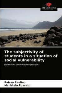 bokomslag The subjectivity of students in a situation of social vulnerability