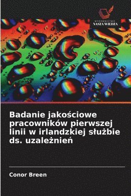 Badanie jako&#347;ciowe pracownikw pierwszej linii w irlandzkiej slu&#380;bie ds. uzale&#380;nie&#324; 1