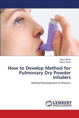 Keyur Bhatt, Mayur Raval - How to Develop Method for Pulmonary Dry Powder Inhalers, Häftad