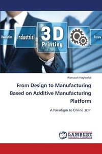 bokomslag From Design to Manufacturing Based on Additive Manufacturing Platform