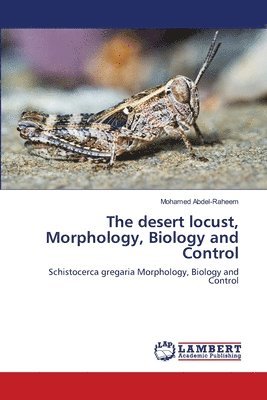 Mohamed Abdel-Raheem - desert locust, Morphology, Biology and Control, Häftad