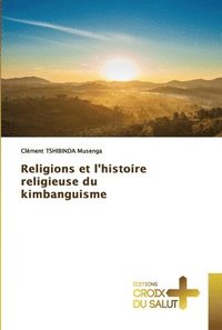 bokomslag Religions et l'histoire religieuse du kimbanguisme