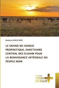 bokomslag Le Grand Ne-Kongo Prophetique, Sanctuaire Central Des Elohim Pour La Renaissance Integrale Du Peuple Noir
