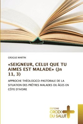 bokomslag SEIGNEUR, CELUI QUE TU AIMES EST MALADE (Jn 11, 3)