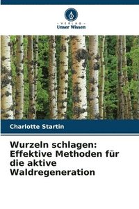 bokomslag Wurzeln schlagen: Effektive Methoden für die aktive Waldregeneration