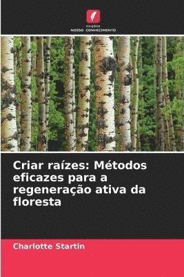 bokomslag Criar raízes: Métodos eficazes para a regeneração ativa da floresta