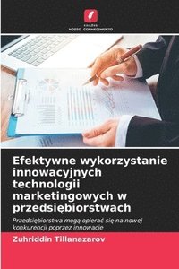 bokomslag Efektywne wykorzystanie innowacyjnych technologii marketingowych w przedsi?biorstwach