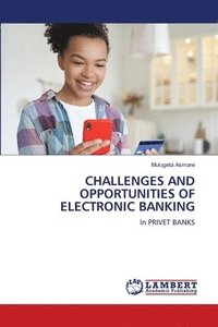 bokomslag Challenges and Opportunities of Electronic Banking