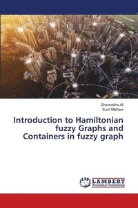 bokomslag Introduction to Hamiltonian fuzzy Graphs and Containers in fuzzy graph