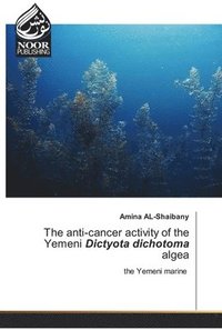 bokomslag The anti-cancer activity of the Yemeni Dictyota dichotoma algea