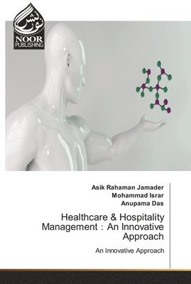 Asik Rahaman Jamader, Mohammad Israr, Anupama Das - Healthcare & Hospitality Management：An Innovative Approach, Häftad