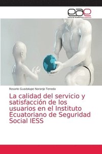 bokomslag La calidad del servicio y satisfaccin de los usuarios en el Instituto Ecuatoriano de Seguridad Social IESS