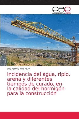 bokomslag Incidencia del agua, ripio, arena y diferentes tiempos de curado, en la calidad del hormigón para la construcción