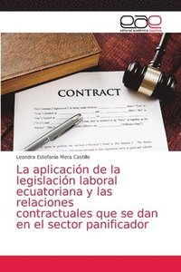 bokomslag La aplicacion de la legislacion laboral ecuatoriana y las relaciones contractuales que se dan en el sector panificador
