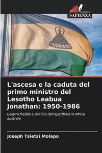 bokomslag L'ascesa e la caduta del primo ministro del Lesotho Leabua Jonathan: 1950-1986
