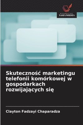 Clayton Fadzayi Chaparadza - Skutecznośc marketingu telefonii komórkowej w gospodarkach rozwijających się, Häftad