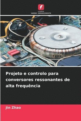 Jin Zhao - Projeto e controlo para conversores ressonantes de alta frequência, Häftad
