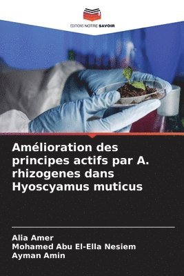 Alia Amer, Mohamed Abu El-Ella Nesiem, Ayman Amin - Amélioration des principes actifs par A. rhizogenes dans Hyoscyamus muticus, Häftad