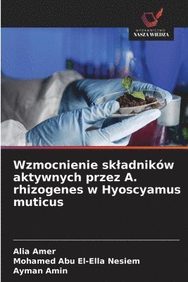 Alia Amer, Mohamed Abu El-Ella Nesiem, Ayman Amin - Wzmocnienie skladników aktywnych przez A. rhizogenes w Hyoscyamus muticus, Häftad
