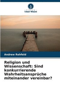 bokomslag Religion und Wissenschaft: Sind konkurrierende Wahrheitsansprüche miteinander vereinbar?