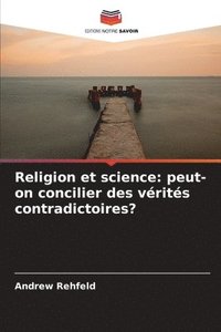 bokomslag Religion et science: peut-on concilier des vérités contradictoires?