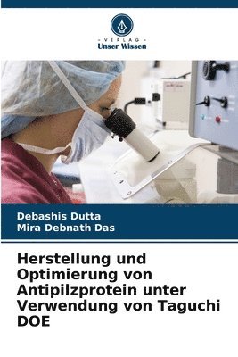 bokomslag Herstellung und Optimierung von Antipilzprotein unter Verwendung von Taguchi DOE
