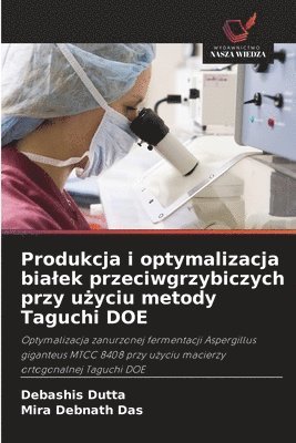 Debashis Dutta, Mira Debnath Das - Produkcja i optymalizacja bialek przeciwgrzybiczych przy użyciu metody Taguchi DOE, Häftad