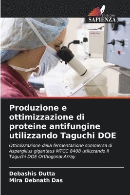 Debashis Dutta, Mira Debnath Das - Produzione e ottimizzazione di proteine antifungine utilizzando Taguchi DOE, Häftad