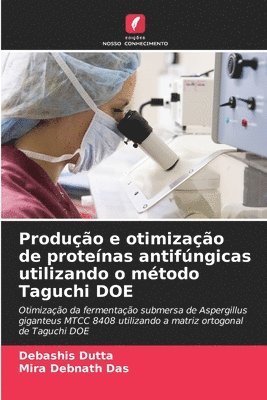 Debashis Dutta, Mira Debnath Das - Produção e otimização de proteínas antifúngicas utilizando o método Taguchi DOE, Häftad
