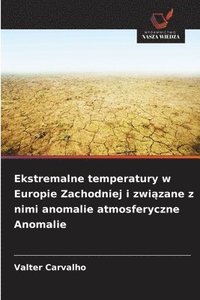 bokomslag Ekstremalne temperatury w Europie Zachodniej i zwi?zane z nimi anomalie atmosferyczne Anomalie
