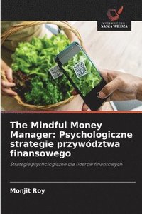 bokomslag The Mindful Money Manager: Psychologiczne strategie przywództwa finansowego