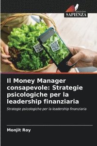 bokomslag Il Money Manager consapevole: Strategie psicologiche per la leadership finanziaria