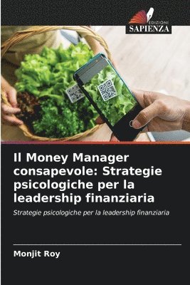 bokomslag Il Money Manager consapevole: Strategie psicologiche per la leadership finanziaria
