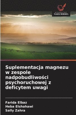 Farida Elbaz, Heba Elshahawi, Sally Zahra - Suplementacja magnezu w zespole nadpobudliwości psychoruchowej z deficytem uwagi, Häftad