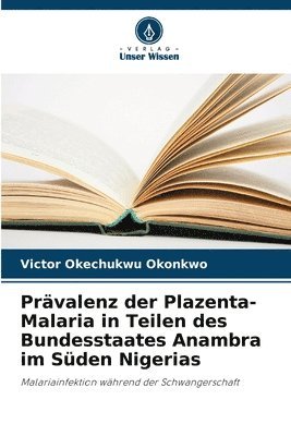 bokomslag Prävalenz der Plazenta-Malaria in Teilen des Bundesstaates Anambra im Süden Nigerias