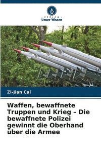 bokomslag Waffen, bewaffnete Truppen und Krieg - Die bewaffnete Polizei gewinnt die Oberhand über die Armee