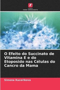 bokomslag O Efeito do Succinato de Vitamina E e do Etoposido nas Células do Cancro da Mama