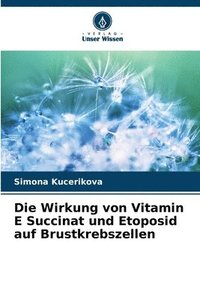 bokomslag Die Wirkung von Vitamin E Succinat und Etoposid auf Brustkrebszellen