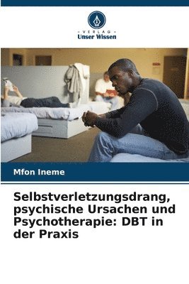 bokomslag Selbstverletzungsdrang, psychische Ursachen und Psychotherapie: DBT in der Praxis
