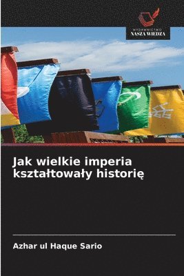 Azhar Ul Haque Sario, Azhar ul Haque Sario - Jak wielkie imperia ksztaltowaly historię, Häftad