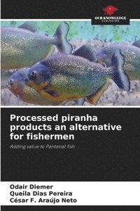 bokomslag Processed piranha products an alternative for fishermen