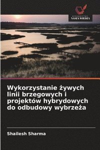 bokomslag Wykorzystanie ?ywych linii brzegowych i projektów hybrydowych do odbudowy wybrze?a