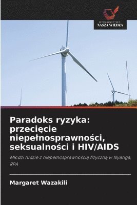 bokomslag Paradoks ryzyka: przeci?cie niepelnosprawno?ci, seksualno?ci i HIV/AIDS
