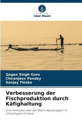 Gagan Singh Guru, Chiranjeev Pandey, Sanjay Thiske - Verbesserung der Fischproduktion durch Käfighaltung, Häftad