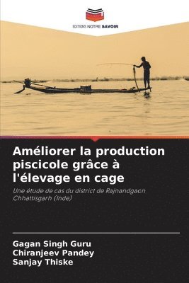 Gagan Singh Guru, Chiranjeev Pandey, Sanjay Thiske - Améliorer la production piscicole grâce à l'élevage en cage, Häftad