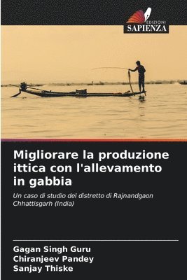 Gagan Singh Guru, Chiranjeev Pandey, Sanjay Thiske - Migliorare la produzione ittica con l'allevamento in gabbia, Häftad