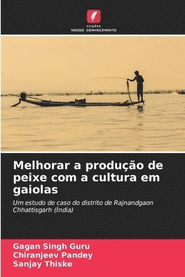 Gagan Singh Guru, Chiranjeev Pandey, Sanjay Thiske - Melhorar a produção de peixe com a cultura em gaiolas, Häftad