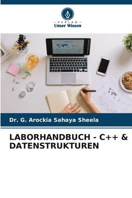 G Arockia Sahaya Sheela, G. Arockia Sahaya Sheela, Dr. G. AROCKIA SAHAYA SHEELA - Laborhandbuch - C++ & Datenstrukturen, Häftad